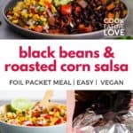 Pin for pinterest with three photos. Finished plate of black beans and corn salsa. Plus the roasted corn salsa on its own and the beans in a foil pack. Text on top 